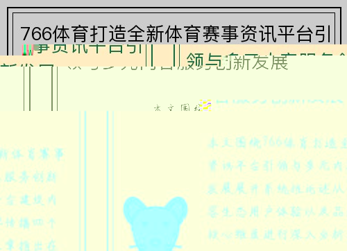 766体育打造全新体育赛事资讯平台引领与多元内容服务创新发展 766体育打造全新体育赛事资讯平台引领与多元内容服务创新发展